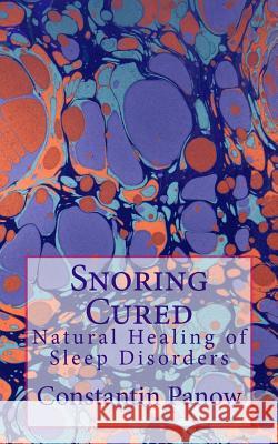 Snoring Cured: Natural Healing of Sleep Disorders Constantin Panow 9781503203426 Createspace