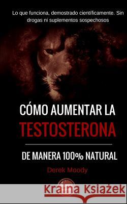 Como aumentar la testosterona: De manera 100% natural y probada científicamente Thunder, Ediciones 9781503203587
