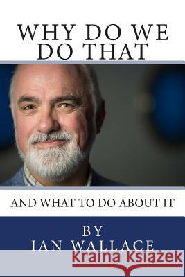 Why do we do that and what to do about it Wallace, Ian 9781503204423 Createspace