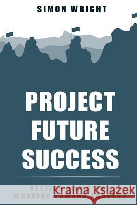 Project Future Success: Setting Goals And Working Toward Success Wright, Simon 9781503204508
