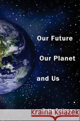 Our Future, Our Planet, And Us Gelinas, Betty J. 9781503204843 Createspace