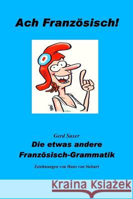 Ach Franzoesisch!: Die etwas andere Franzoesisch-Grammatik Von Sichart, Hans 9781503204898 Createspace