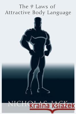 The 9 Laws of Attractive Body Language: For Men Nicholas Jack 9781503205123 Createspace