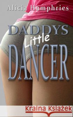 Daddys Little Dancer: An ultimate forbidden sports taboo story Humphries, Alicia 9781503205154 Createspace