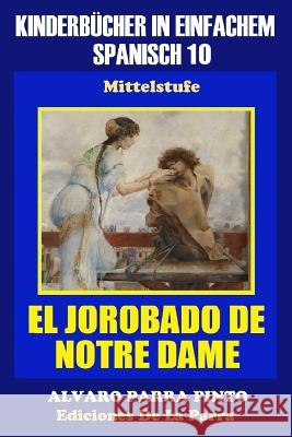 Kinderbücher in einfachem Spanisch Band 10: El Jorobado de Notre Dame. Parra Pinto, Álvaro 9781503205239 Createspace