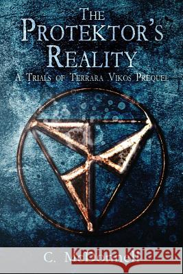 The Protektor's Reality: A Trials of Terrara Vikos Prequel Christine McDonnell 9781503205277 Createspace Independent Publishing Platform