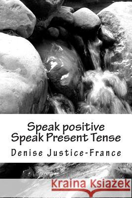 Speak positive Speak Present Tense Justice-France, Denise 9781503205444 Createspace
