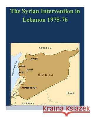 The Syrian Intervention in Lebanon 1975-76 Usmc Command and Staff College 9781503205499 Createspace