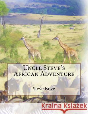 Uncle Steve's African Adventure Steve Bove 9781503206908 Createspace