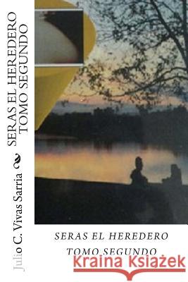 Seras el Heredero Tomo Segundo Vivas Sarria Jv, Julio C. 9781503207967 Createspace