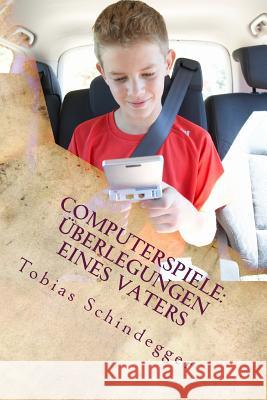 Computerspiele: Überlegungen eines Vaters Schindegger, Tobias 9781503209664 Createspace