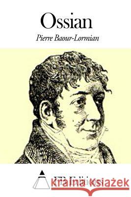 Ossian Pierre Baour-Lormian Fb Editions 9781503210981 Createspace