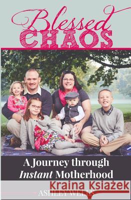 Blessed Chaos: A Journey through Instant Motherhood Wells, Ashley 9781503211148 Createspace
