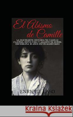 El abismo de Camille: La terrible historia de Camille Claudel Laso, Enrique 9781503212114