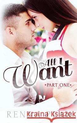 All I Want - Part One Renna Peak 9781503212749 Createspace