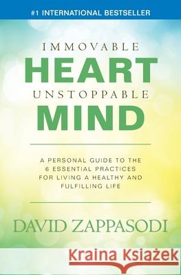 Immovable Heart Unstoppable Mind: A Personal Guide To The 6 Essential Practices For Living A Healthy And Fulfilling Life Zappasodi, David 9781503212763 Createspace