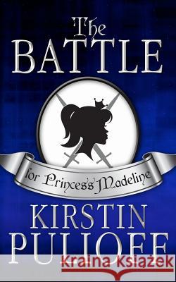 The Battle for Princess Madeline Kirstin Pulioff 9781503213036