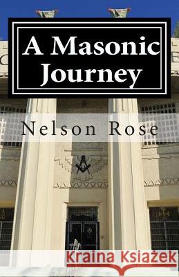 A Masonic Journey Nelson J. Rose Charles M. Harpe 9781503213470