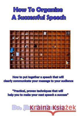 How To Organize A Successful Speech: How to put together a speech that will clearly communicate your message to your audience Anderson, Jim 9781503214163 Createspace