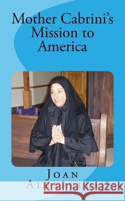 Mother Cabrini's Mission to America Joan K. Albarella 9781503214408