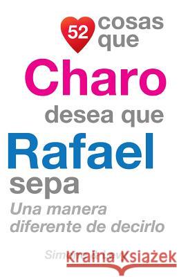 52 Cosas Que Charo Desea Que Rafael Sepa: Una Manera Diferente de Decirlo J. L. Leyva Simone                                   Jay Ed. Levy 9781503215146 Createspace