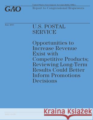 U.S. Postal Service: Opportunities to Increase Revenue Exist with Competitive Products: Reviewing Long-Term Results Could Better Inform Pro Government Accountability Office 9781503215160 Createspace