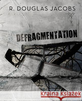 deFragmentation: A Soliloquy In Free Verse Jacobs, R. Douglas 9781503215528 Createspace