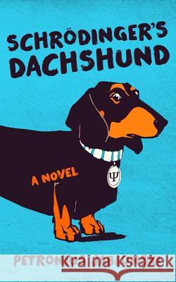 Schrodinger's Dachshund: A Novel of Espionage, Astounding Science, and Wiener Dogs Petronius Jablonski 9781503215757 Createspace