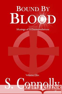 Bound by Blood: Musings of a Daemonolatress S. Connolly 9781503216365 Createspace