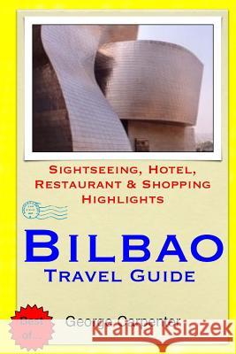 Bilbao Travel Guide: Sightseeing, Hotel, Restaurant & Shopping Highlights George Carpenter 9781503219472 Createspace