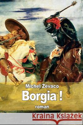 Borgia ! Michel Zevaco 9781503221024 Createspace