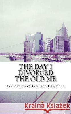 The Day I Divorced the Old Me Kim Aviles Hilary Norton Kandace Campbell 9781503221864 Createspace