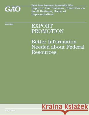 Export Promotion: Better information Needed about Federal Resources Government Accountability Office 9781503221932 Createspace