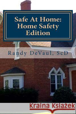 Safe At Home: Home Safety Edition: Protecting you and yours in and from your home Devaul, Randy E. 9781503222342 Createspace