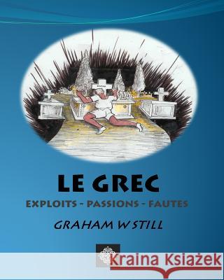 Le Grec: Exploits - Passions - Fautes Graham W. Still 9781503223233 Createspace