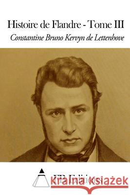 Histoire de Flandre - Tome III Constantine Bruno Kervy Fb Editions 9781503223295 Createspace