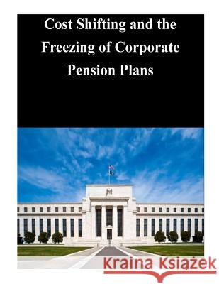 Cost Shifting and the Freezing of Corporate Pension Plans Federal Reserve Board 9781503223714