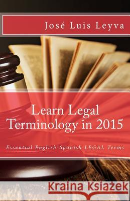 Learn Legal Terminology in 2015: English-Spanish: Essential English-Spanish LEGAL Terms Guiterrez, Roberto 9781503225152 Createspace