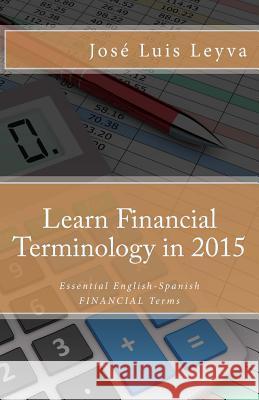 Learn Financial Terminology in 2015: English-Spanish: Essential English-Spanish FINANCIAL Terms Gutierrez, Roberto 9781503225336 Createspace