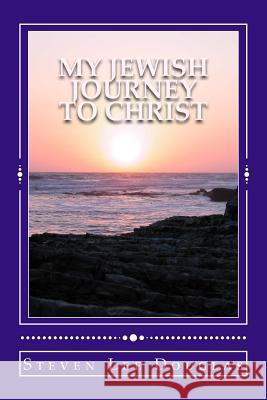 My Jewish Journey to Christ: Personal Testimony of a 40 Year Awakening Steven Lee Douglas 9781503225442 Createspace