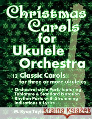 Christmas Carols for Ukulele Orchestra: 12 Classic Carols for Three or More Ukuleles: Orchestral-style Parts featuring Tablature & Standard Notation: Taylor, M. Ryan 9781503226777 Createspace