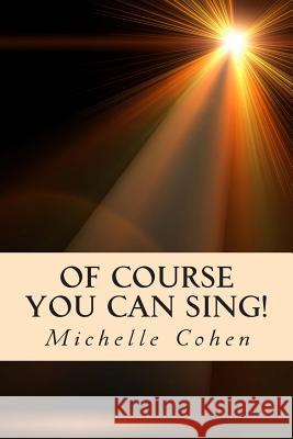 Of Course You Can Sing! Michelle Cohen 9781503227866 Createspace