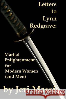 Letters to Lynn Redgrave: Martial Enlightenment for Modern Women (and Men) Jeri Massi 9781503228177 Createspace