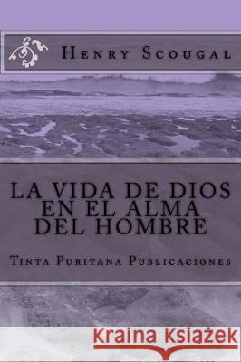 LA VIDA DE DIOS EN EL ALMA DEL HOMBRE (Henry Scougal) Henry Scougal 9781503228368 Createspace Independent Publishing Platform