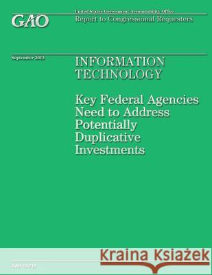 Information Technology: Key Federal Agenceis Need to Address Potentially Duplicative Investments Government Accountability Office 9781503228573 Createspace