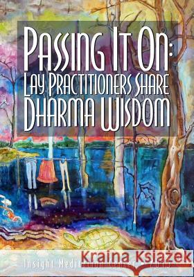 Passing It On: Lay Practitioners Share Dharma Wisdom Center, Insight Meditation 9781503228764 Createspace