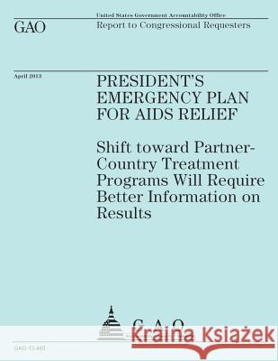 Report to Congressional Requesters: President's Emergency Plan for Aids Relief U. S. Government Accountability Office 9781503229242 Createspace