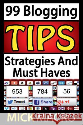 99 Blogging Tips and Strategies: Tips To Make Your Blog A Success Macro, Mick 9781503229266