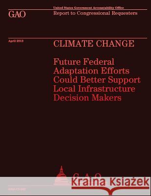 Report to Congressional Requesters: Climate Change U. S. Government Accountability Office 9781503229273 Createspace