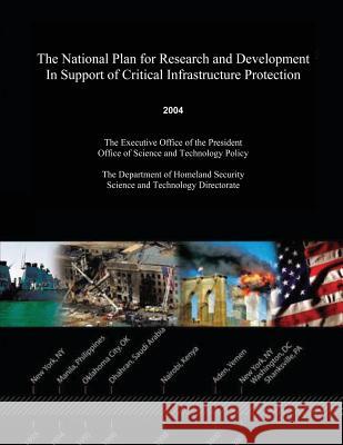 The National Plan for Research and Development in Support of Critical Infrastructure Protection The Executive Office of the President 9781503229488 Createspace
